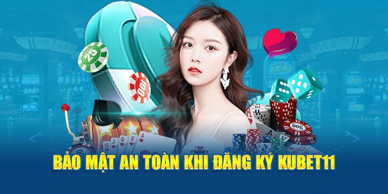 Bảo mật an toàn khi đăng ký Kubet11