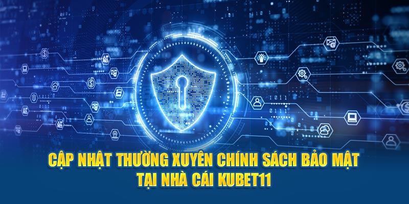 Cập nhật thường xuyên chính sách bảo mật tại nhà cái Kubet11