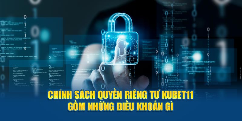 Chính sách quyền riêng tư Kubet11 gồm có quy định gì?