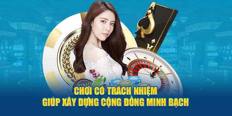 Chơi có trách nhiệm giúp xây dựng cộng đồng minh bạch