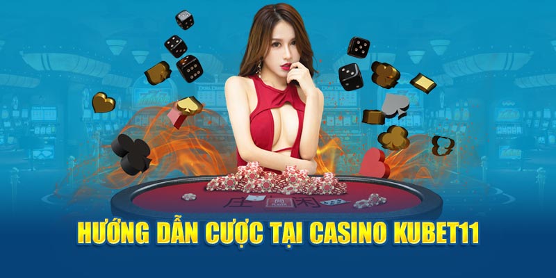 Hướng dẫn cược tại Casino Kubet11