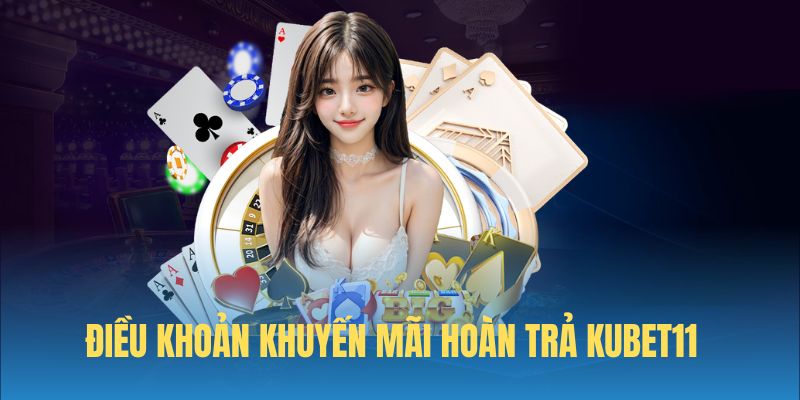 Điều khoản khuyến mãi hoàn trả Kubet11 đang áp dụng