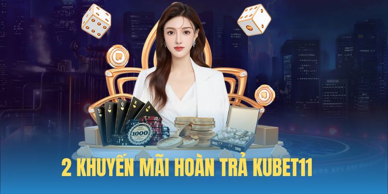 2 khuyến mãi hoàn trả không giới hạn Kubet11 siêu hot