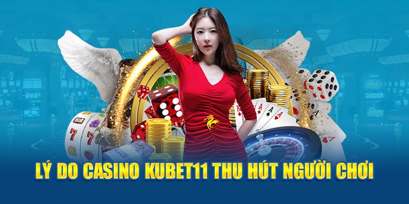 Lý do Casino Kubet11 thu hút người chơi 