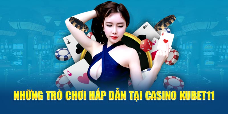 Những trò chơi hấp dẫn tại Casino Kubet11