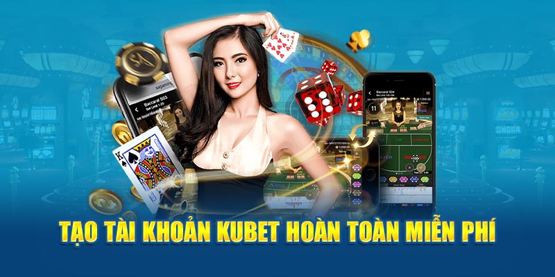 Tạo tài khoản Kubet hoàn toàn miễn phí