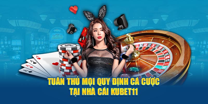 Tuân thủ mọi quy định cá cược tại nhà cái Kubet11