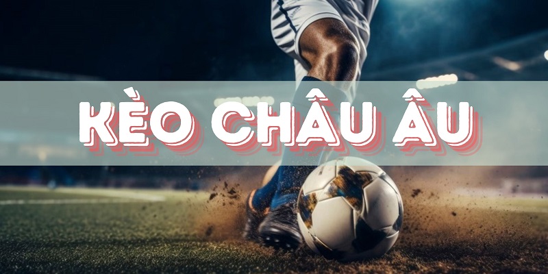 Châu Âu là loại kèo bóng được nhiều người yêu thích bởi sự đơn giản